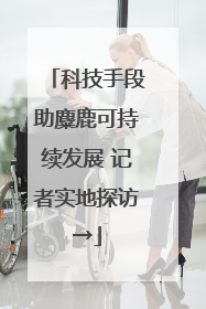 科技手段助麋鹿可持续发展 记者实地探访→